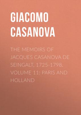 The Memoirs of Jacques Casanova de Seingalt, 1725-1798. Volume 11: Paris and Holland - Giacomo Casanova 