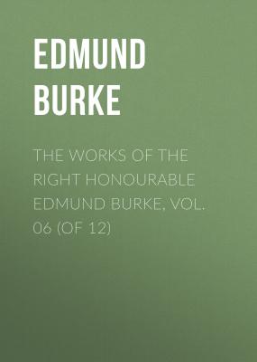 The Works of the Right Honourable Edmund Burke, Vol. 06 (of 12) - Edmund Burke 