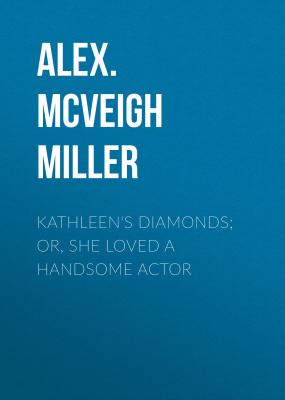 Kathleen's Diamonds; or, She Loved a Handsome Actor - Alex. McVeigh Miller 