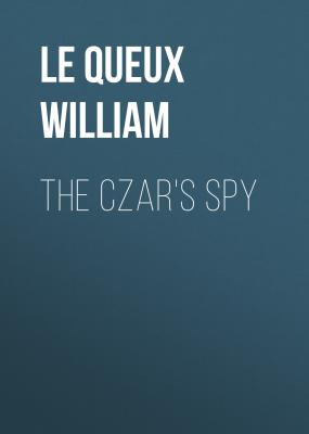 The Czar's Spy - Le Queux William 
