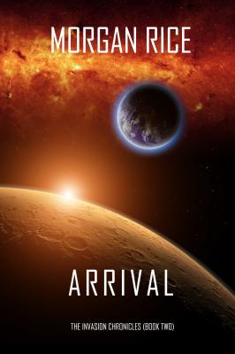 Arrival - Морган Райс The Invasion Chronicles