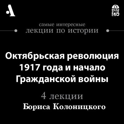 Октябрьская революция 1917 года и начало Гражданской войны (Лекция) - Борис Колоницкий Arzamas/Арзамас