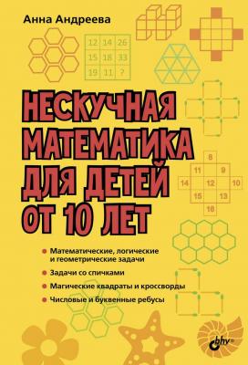 Нескучная математика для детей от 10 лет - Анна Андреева Развивающие головоломки