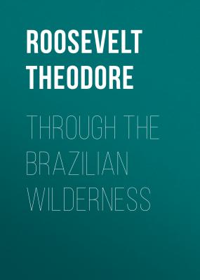 Through the Brazilian Wilderness - Roosevelt Theodore 