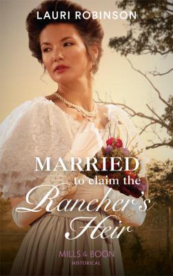 Married To Claim The Rancher's Heir - Lauri  Robinson 