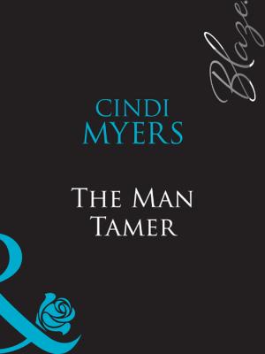 The Man Tamer - Cindi  Myers 