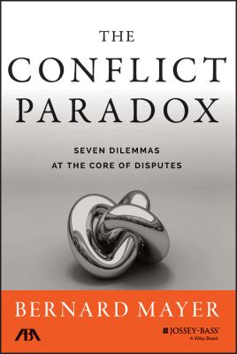 The Conflict Paradox. Seven Dilemmas at the Core of Disputes - Bernard  Mayer 