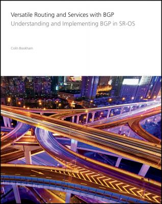 Versatile Routing and Services with BGP. Understanding and Implementing BGP in SR-OS - Colin  Bookham 
