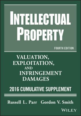 Intellectual Property. Valuation, Exploitation, and Infringement Damages, 2016 Cumulative Supplement - Russell Parr L. 