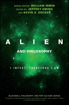 Alien and Philosophy. I Infest, Therefore I Am - William  Irwin 