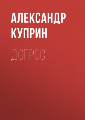 Допрос - Александр Куприн 