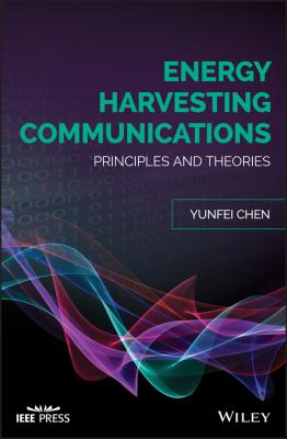 Energy Harvesting Communications. Principles and Theories - Yunfei  Chen 