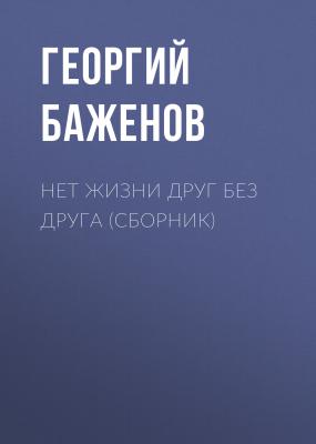 Нет жизни друг без друга (сборник) - Георгий Баженов 