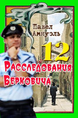 Расследования Берковича 12 (сборник) - Павел (Песах) Амнуэль Расследования Бориса Берковича