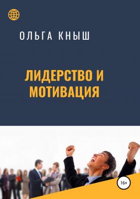 Лидерство и мотивация - Ольга Владимировна Кныш 