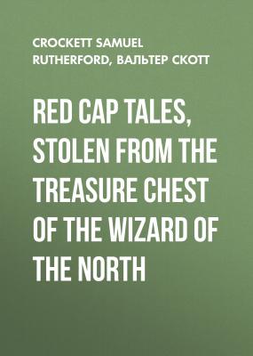 Red Cap Tales, Stolen from the Treasure Chest of the Wizard of the North - Вальтер Скотт 