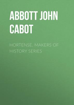 Hortense. Makers of History Series - Abbott John Stevens Cabot 