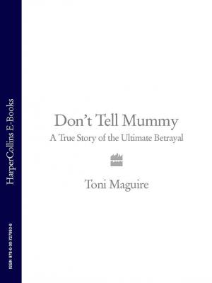 Don’t Tell Mummy: A True Story of the Ultimate Betrayal - Toni  Maguire 