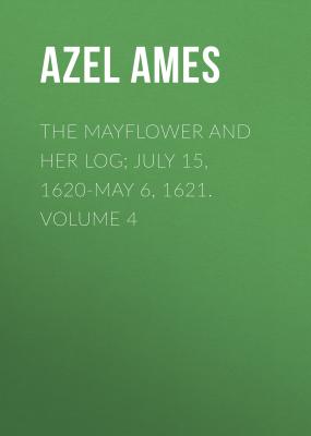 The Mayflower and Her Log; July 15, 1620-May 6, 1621. Volume 4 - Azel Ames 