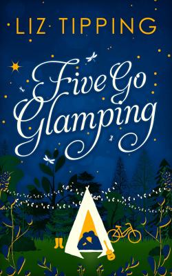 Five Go Glamping: An adventure in the countryside for grown ups - Liz  Tipping 