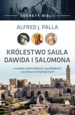 Sekrety Biblii - Królestwo Saula Dawida i Salomona - Alfred J. Palla Sekrety Biblii