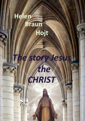 The Story of Jesus The Christ - Helen Braun Hojt 