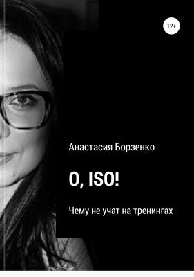 O. ISO! Чему не учат на тренингах - Анастасия Борзенко 