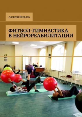 Фитбол-гимнастика в нейрореабилитации - Алексей Александрович Яковлев 