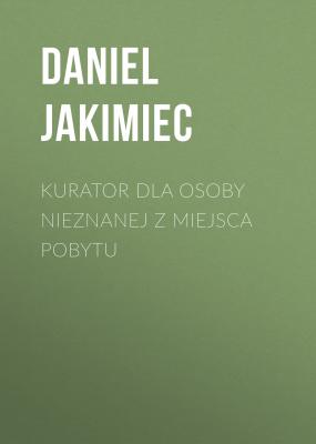 Kurator dla osoby nieznanej z miejsca pobytu - Daniel Jakimiec 