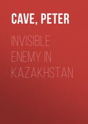 Invisible Enemy in Kazakhstan - Peter  Cave 