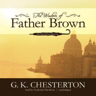 Wisdom of Father Brown - G. K.  Chesterton The Father Brown Mysteries