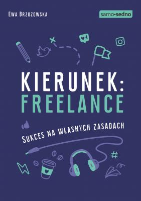 Samo Sedno - Kierunek: freelance. Sukces na własnych zasadach - Ewa Brzozowska SAMO SEDNO