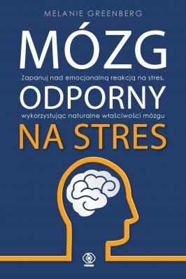 Mózg odporny na stres - Melanie  Greenberg Poradnik psychologiczny