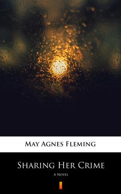 Sharing Her Crime - May Agnes  Fleming 