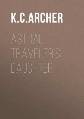 Astral Traveler's Daughter - K.C. Archer School for Psychics