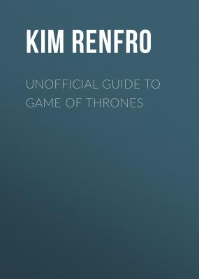 Unofficial Guide to Game of Thrones - Kim Renfro 
