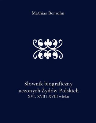 Słownik biograficzny uczonych Żydów Polskich XVI, XVII i XVIII wieku - Mathias Bersohn 