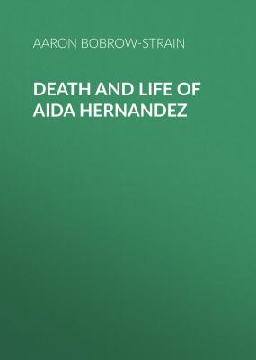 Death and Life of Aida Hernandez - Aaron Bobrow-Strain 