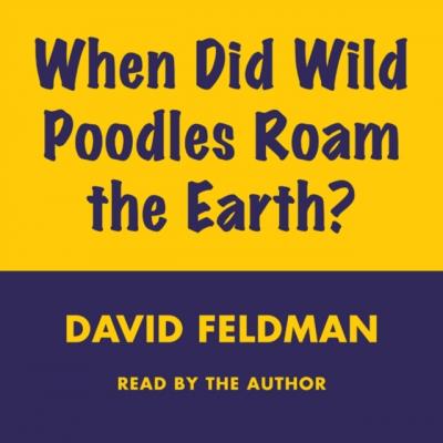 When Did Wild Poodles Roam the Earth? - David  Feldman Imponderables Series