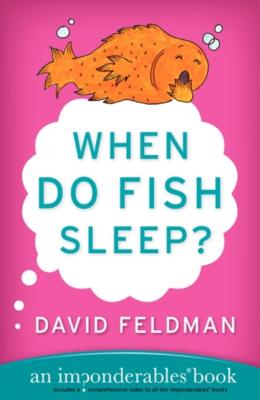 When Do Fish Sleep and Other Imponderables - David  Feldman Imponderables Series