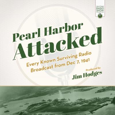 Pearl Harbor Attacked - Jim Hodges The Old Time Radio Show Collection