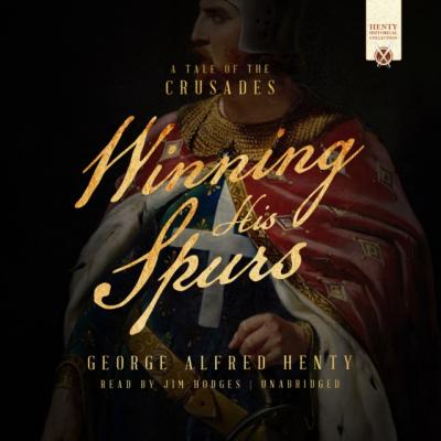 Winning His Spurs - George Alfred Henty The Henty Historical Novel Collection