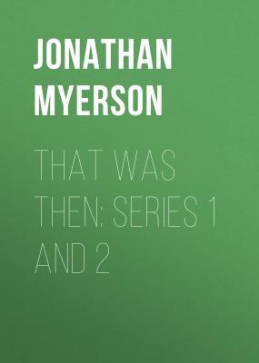 That Was Then: Series 1 and 2 - Jonathan Myerson 