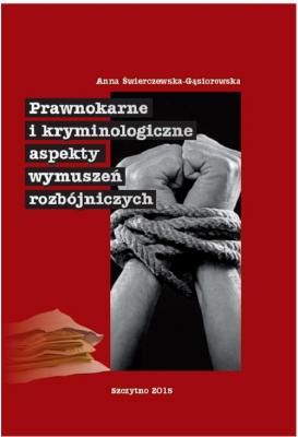 Prawnokarne i kryminologiczne aspekty wymuszeÅ„ rozbÃ³jniczych - Anna Åšwierczewska-GÄ…siorowska 