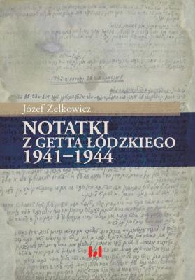 Notatki z getta Å‚Ã³dzkiego 1941-1944 - JÃ³zef Zelkowicz 
