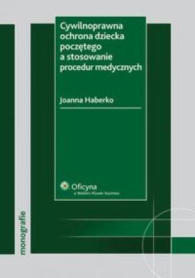 Cywilnoprawna ochrona dziecka poczÄ™tego a stosowanie procedur medycznych - Joanna Haberko Monografie