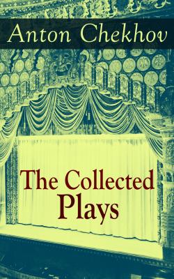 The Collected Plays of Anton Chekhov - Антон Чехов 