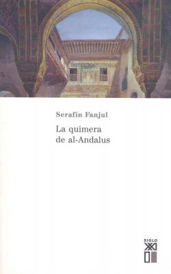 La quimera de Al-Andalus - SerafÃ­n Fanjul GarcÃ­a Siglo XXI de EspaÃ±a General