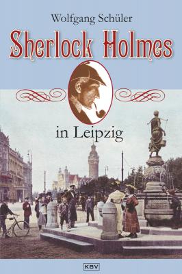 Sherlock Holmes in Leipzig - Wolfgang  Schuler Sherlock Holmes