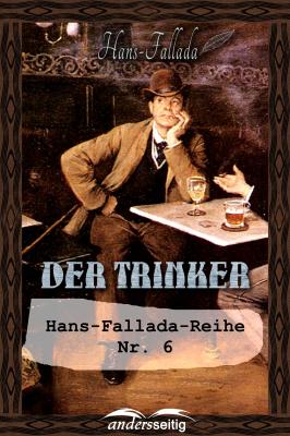 Der Trinker - Hans  Fallada Hans-Fallada-Reihe